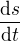 $\frac{\mathrm{d} s}{\mathrm{d}t}$