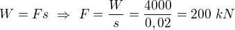 $W=Fs\ \Rightarrow\ F=\frac Ws=\frac{4000}{0,02}=200\ kN$