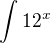 $\int12^{x}$