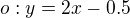 $o:y=2x-0.5$