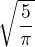 $\sqrt{\frac{5}{\pi }}$