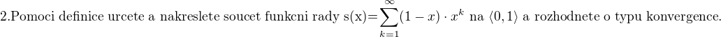 $\text{2.Pomoci definice urcete a nakreslete soucet funkcni rady s(x)=} \sum_{k=1}^{\infty }(1-x)\cdot x^{k} \text{ na }\langle0,1\rangle \text{ a rozhodnete o typu konvergence.}$