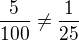 $\frac{5}{100}\neq \frac{1}{25}$