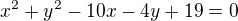 kopírovat do textarea $x^{2}+y^{2}-10x-4y+19=0$