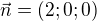 $\vec n =(2;0;0)$