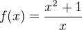 $f(x) = \frac{x^2+1}{x} $