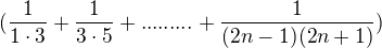 $(\frac{1}{1\cdot 3}+\frac{1}{3\cdot 5}+.........+\frac{1}{(2n-1)(2n+1)})$