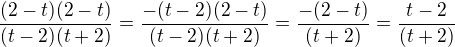 $\frac{(2-t)(2-t)}{(t-2)(t+2)} =\frac{-(t-2)(2-t)}{(t-2)(t+2)} = \frac{-(2-t)}{(t+2)}=\frac{t-2}{(t+2)}$