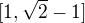$[1,\sqrt2-1]$