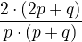 $\frac{2\cdot (2p+q)}{p\cdot (p+q)}$