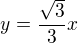 $y=\frac{\sqrt{3}}{3}x$