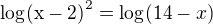 kopírovat do textarea $\mathrm{log_{}(x-2)}^{2}=\log_{}(14-x)$