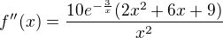 $f''(x)=\frac{10e^{-\frac{3}{x}}(2x^{2}+6x+9)}{x^{2}}$