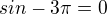 $sin -3\pi = 0$