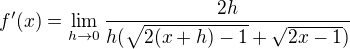 $f'(x) = \lim_{h\to0}{\frac{2h}{h(\sqrt{2(x+h)-1}+\sqrt{2x-1})}}$