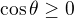 $\cos \theta \ge 0$