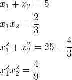$x_1+x_2=5\nlx_1x_2=\frac{2}{3}\nlx_1^2+x_2^2=25-\frac{4}{3}\nlx_1^2x_2^2=\frac{4}{9}$