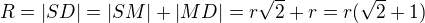 $R=|SD|=|SM|+|MD|=r\sqrt{2}+r=r(\sqrt{2}+1)$