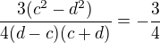 $\frac{3 ( c^{2}-d^{2})}{4(d-c)(c+d)}=-\frac{3}{4}$