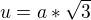 $u=a*\sqrt{3}$