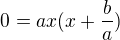 $0=ax(x+\frac{b}{a})$