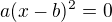 $a(x-b)^2=0$