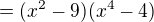 $=(x^{2}-9)(x^{4}-4)$