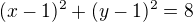 $(x-1)^2+(y-1)^2=8$