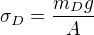 $\sigma_D=\frac{m_Dg}{A}$