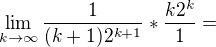 $\lim_{k\to\infty }\frac{1}{(k+1)2^{k+1}}*\frac{k2^{k}}{1}=$