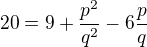 $20=9+\frac{p^2}{q^2}-6\frac{p}{q}$