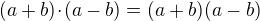 $(a +b)\!\cdot\! (a-b) = (a +b)(a-b)$