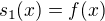 $s_1(x)=f(x)$