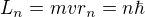 $L_n = mvr_n = n\hbar$