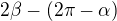 $2\beta -(2\pi - \alpha)$