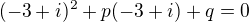 $(-3+i)^{2}+p(-3+i)+q=0$