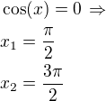 $\cos(x)=0\,\Rightarrow\nlx_1=\frac{\pi}{2}\nlx_2=\frac{3\pi}{2}$