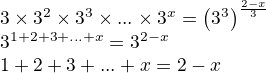 $\begin{array}{l}3\times3^2\times3^3\times...\times3^x=\left(3^3\right)^\frac{2-x}3\\3^{1+2+3+...+x}=3^{2-x}\\1+2+3+...+x=2-x\end{array}$