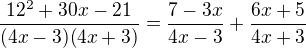 $\frac{12^2+30x-21}{(4x-3)(4x+3)}=\frac{7-3x}{4x-3}+\frac{6x+5}{4x+3}$