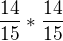 $\frac{14}{15} * \frac{14}{15}$