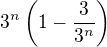 $3^n\(1-\frac {3}{3^n}\) $