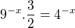 $9^{-x}.\frac{3}{2}=4^{-x}$