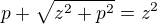 $p+\sqrt{z^2+p^2}=z^2$