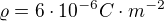 $\varrho =6\cdot 10^{-6} C\cdot m^{-2}$