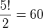 $\frac{5!}{2} = 60$
