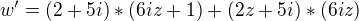 $w'=(2+5i)*(6iz+1)+(2z+5i)*(6iz)$