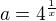 $a=4^{\frac1x}$