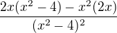 $\frac{2x (x^{2}-4)-x^2(2x)}{(x^{2}-4)^{2}}$