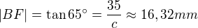 $|BF|=\tan 65^{\circ}=\frac{35}{c}\approx16,32mm$