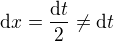 $\mathrm{d}x=\frac{\mathrm{d}t}{2}\neq\mathrm{d}t$